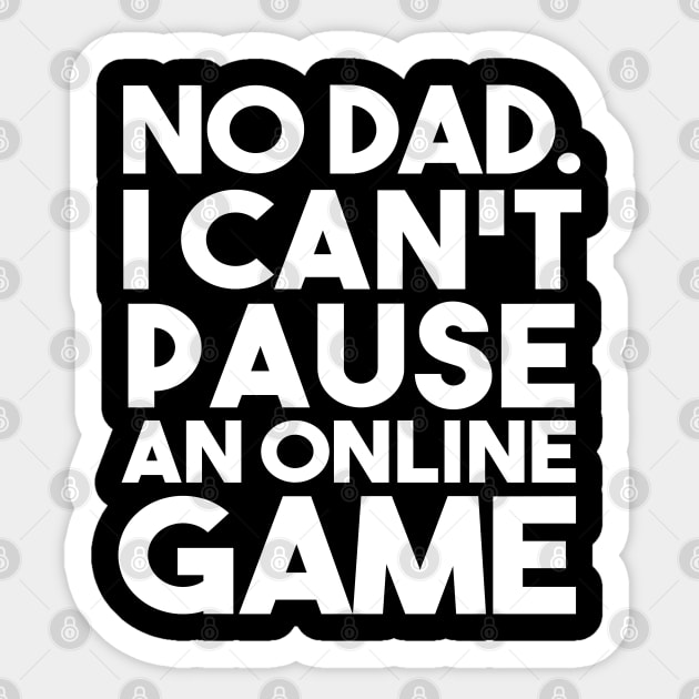No Dad I Can't Pause an Online Game Funny Gamer Gifts Sticker by lavishgigi